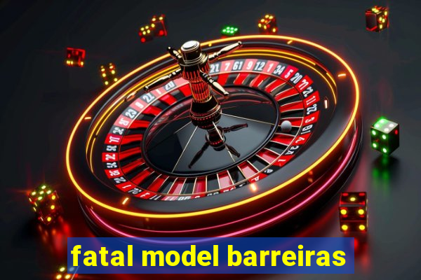 fatal model barreiras